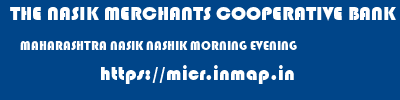 micr code of THE NASIK MERCHANTS COOPERATIVE BANK LIMITED MAHARASHTRA NASIK NASHIK MORNING EVENING THE NASIK MERCHANTS COOPERATIVE BANK LIMITED MAHARASHTRA NASIK NASHIK MORNING EVENING micr code